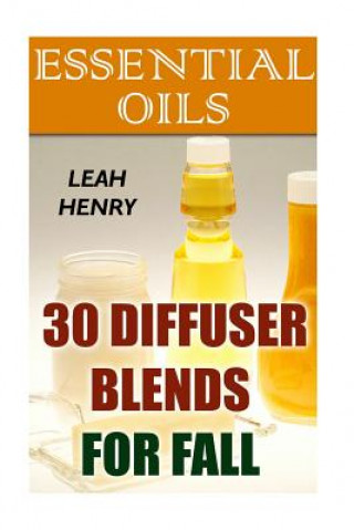 Kniha Essential Oils: 30 Diffuser Blends For Fall Leah Henry