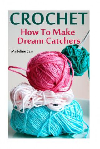 Kniha Crochet: How To Make Dream Catchers Madeline Carr