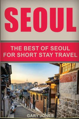 Kniha Seoul Travel Guide: The Best Of Seoul For Short Stay Travel Gary Jones