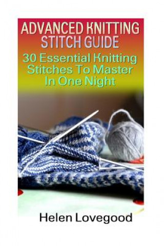 Carte Advanced Knitting Stitch Guide: 30 Essential Knitting Stitches To Master In One Night Helen Lovegood