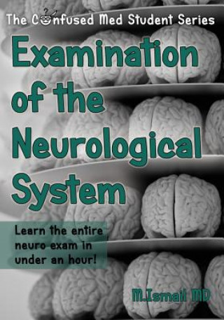 Kniha Examination of the Neurological System: Learn the entire neuro exam in under an hour! M Ismail MD