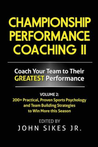 Könyv Volume 2 Championship Performance Coaching: 101 practical, Proven Sports Psychology and Team Building Strategies to Achieve Your Dream Season John Sikes Jr