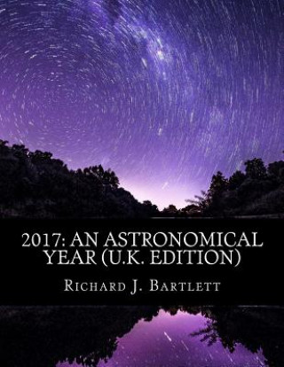 Carte 2017: An Astronomical Year (U.K. Edition): A Reference Guide to 365 Nights of Astronomy Richard J Bartlett