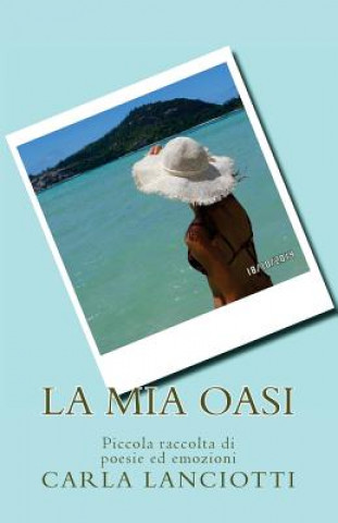 Libro La mia oasi: Piccola raccolta di poesie ed emozioni Carla Lanciotti