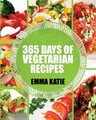 Kniha Vegetarian: 365 Days of Vegetarian Recipes (Vegetarian, Vegetarian Cookbook, Vegetarian Diet, Vegetarian Slow Cooker, Vegetarian R Emma Katie