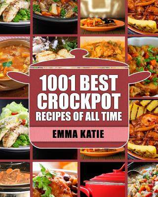 Könyv Crock Pot: 1001 Best Crock Pot Recipes of All Time (Crockpot, Crockpot Recipes, Crock Pot Cookbook, Crock Pot Recipes, Crock Pot, Emma Katie