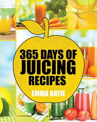 Knjiga Juicing: 365 Days of Juicing Recipes (Juicing, Juicing for Weight Loss, Juicing Recipes, Juicing Books, Juicing for Health, Jui Emma Katie