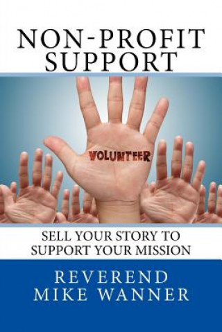 Kniha Non-Profit Support: Sell Your Story To Support Your Mission Reverend Mike Wanner