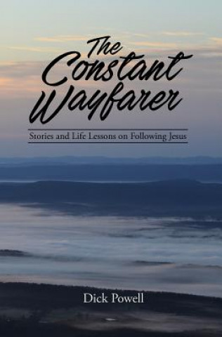 Книга The Constant Wayfarer: Stories and Life Lessons on Following Jesus Dick Powell