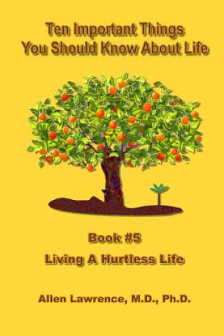 Kniha Ten Important Things You Should Know About Life: Book #5 - Living A Hurtless Life Allen Lawrence M D