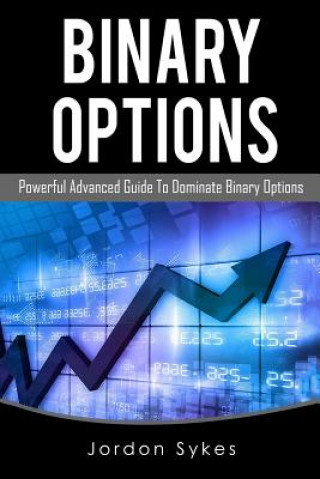 Book Binary Options Advanced: Powerful Advanced Guide To Dominate Binary Options Jordon Sykes