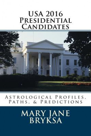 Knjiga USA 2016 Presidential Candidates: Astrological Profiles, Paths, & Predictions Mary Jane Bryksa