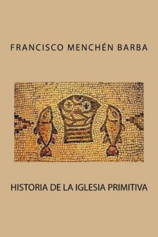 Könyv Historia de la Iglesia primitiva Francisco Menchen Barba