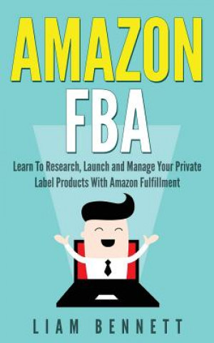 Carte Amazon FBA: Learn To Research, Launch and Manage Your Private Label Products With Amazon Fulfillment Liam Bennett