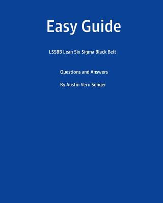 Könyv Easy Guide: Lssbb Lean Six SIGMA Black Belt: Questions and Answers Austin Vern Songer