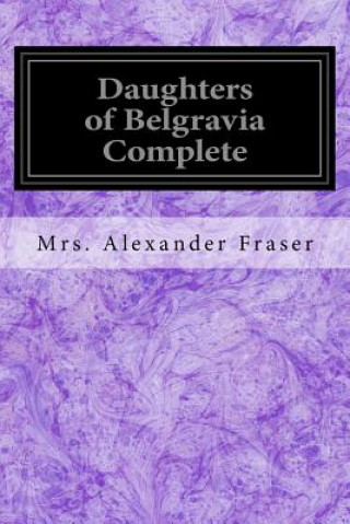Könyv Daughters of Belgravia Complete Mrs Alexander Fraser