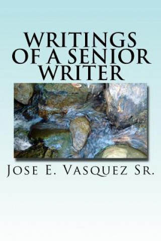 Carte Writings of a Senior Writer: Poetry from Senior Creative Writing Class MR Jose E Vasquez Sr