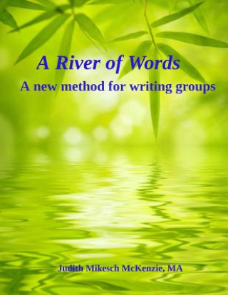 Carte A River of Words: A New Method for Writing Groups Judith Mikesch McKenzie