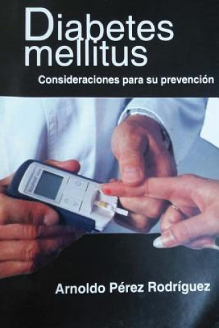 Carte La diabetes mellitus: Consideraciones para su prevencion. Dr Arnoldo Perez Rodriguez