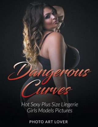 Könyv Dangerous Curves: Hot Sexy Plus Size Lingerie Girls Models Pictures Photo Art Lover