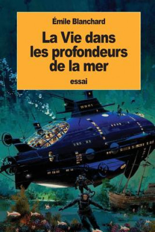 Könyv La Vie dans les profondeurs de la mer Emile Blanchard
