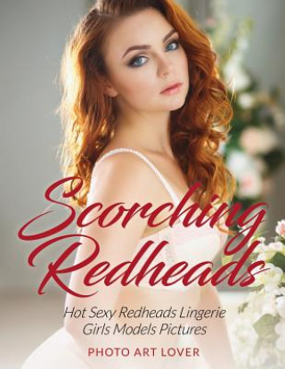 Könyv Scorching Redheads: Hot Sexy Redheads Lingerie Girls Models Pictures Photo Art Lover