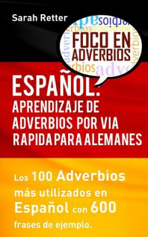 Carte Espanol: Aprendizaje de Adverbios por Via Rapida para Alemanes: Los 100 adverbios mas usados en espanol con 600 frases de ejemp Sarah Retter