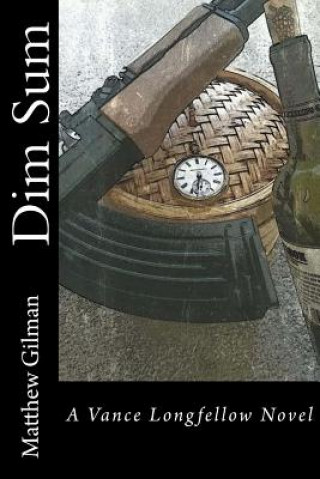 Knjiga Dim Sum: A Vance Longfellow Novel Matthew Gilman