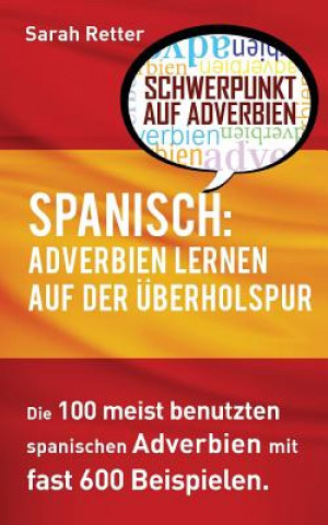 Carte Spanisch: Adverbien Lernen auf der Uberholspur: Die 100 meist benutzten spanischen Adverbien mit 600 Beispielsätzen Sarah Retter