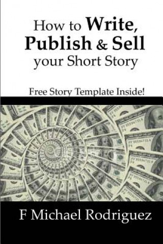 Kniha How to Write, Publish & Sell Your Short Story: Free Short Story Template Inside! F Michael Rodriguez