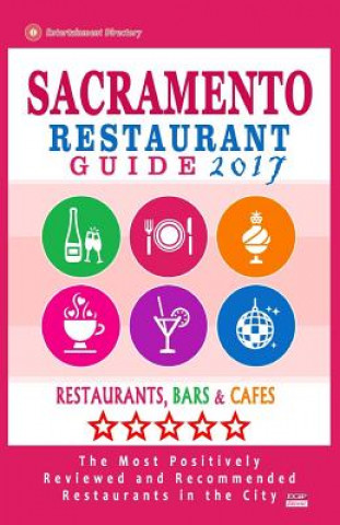 Книга Sacramento Restaurant Guide 2017: Best Rated Restaurants in Sacramento, California - 500 Restaurants, Bars and Cafés recommended for Visitors, 2017 Emily D Hawthorne