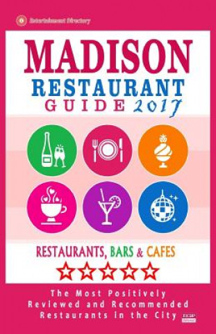 Kniha Madison Restaurant Guide 2017: Best Rated Restaurants in Madison, Wisconsin - 400 Restaurants, Bars and Cafés recommended for Visitors, 2017 Philip J Updike