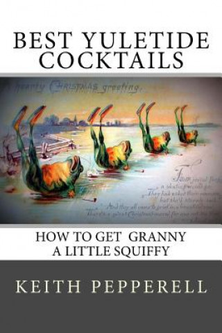 Kniha Best Yuletide Cocktails: How To Get Granny A Little Squiffy Keith Pepperell