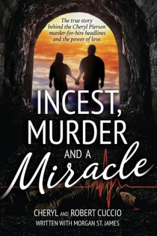 Kniha Incest, Murder and a Miracle: The True Story Behind the Cheryl Pierson Murder-For-Hire Headlines Cheryl Cuccio