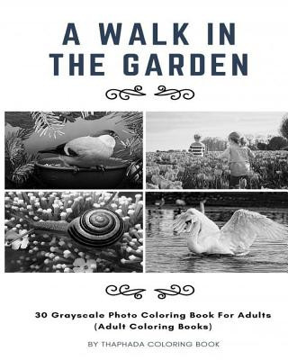 Kniha A Walk in the Garden: 30 Grayscale Photo Coloring Book For Adults (Adult Coloring Books) Thaphada Coloring Book