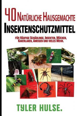 Carte Hausgemachte Repellentien: 40 natürliche hausgemachte Insektenschutzmittel für Mücken, Ameisen, fliegen, Schaben und häufige Schädlinge Tyler Hulse