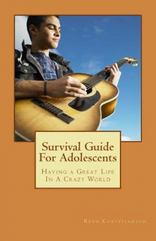 Carte Survival Guide For Adolescents: Having a Great Life In A Crazy World MR Reed Christianson