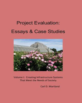 Livre Project Evaluation: Essays and Case Studies Volume I: Creating Infrastructure Systems that Meet the Needs of Society Carl D Martland