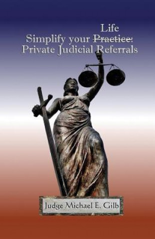 Knjiga Simplify Your Practice: Private Judicial Referrals Michael Gilb