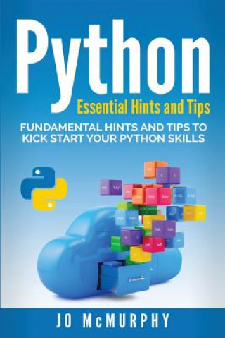 Knjiga Python: Fundamental Hints and Tips to Kick Start Your Python Skills John McMurphy
