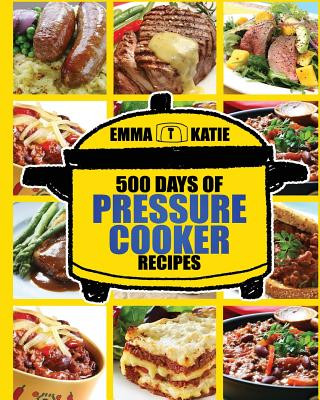 Kniha Pressure Cooker: 500 Days of Pressure Cooker Recipes (Electric Pressure Cooker Recipes, Slow Cooker Recipes, Slow Cooker Pressure Cooke Emma Katie