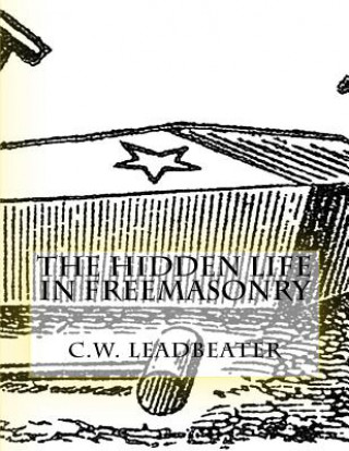 Knjiga The Hidden Life in Freemasonry: Illustrated Edition C W Leadbeater