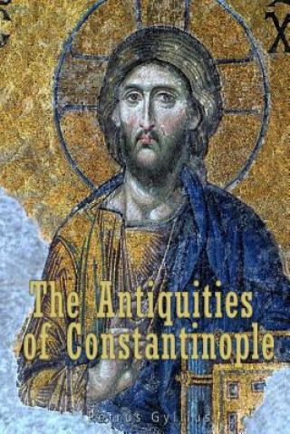 Könyv The Antiquities of Constantinople: With a Description of its Situation, the Conveniencies of its Port, its Publick Buildings, the Statuary, Sculpture, Petrus Gyllius