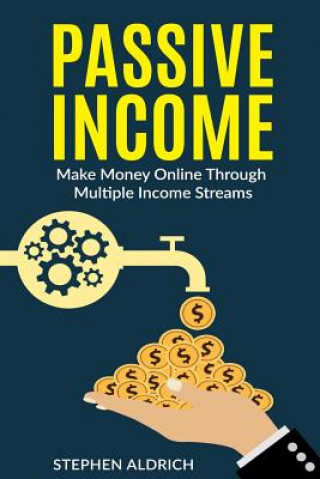 Knjiga Passive Income: Make Money Online Through Multiple Income Streams: Step By Step Guide To Create Financial Freedom Stephen Aldrich