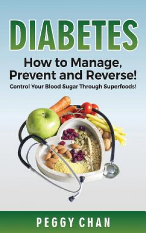 Book Diabetes: How To Manage, Prevent and Reverse!: Control Your Blood Sugar Through Superfoods! Peggy Chan