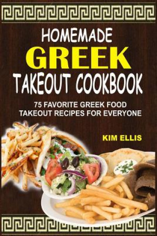 Kniha Homemade Greek Takeout Cookbook: 75 Favorite Greek Foods Takeout Recipes For Everyone Kim Ellis