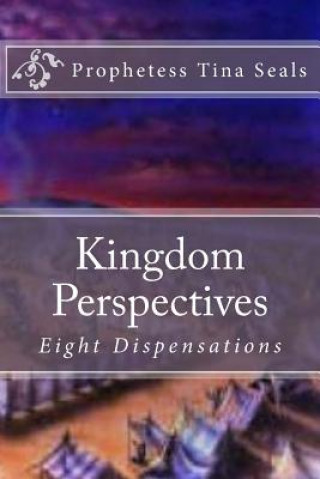 Knjiga Kingdom Perspectives: Eight Dispensations Prophetess Tina Seals