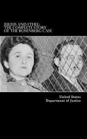 Kniha Julius and Ethel: The Complete Story of the Rosenberg Case United States Department of Justice