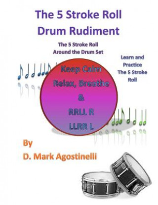 Kniha The 5 Stroke Roll Drum Rudiment: The 5 Stroke Roll Around The Drum Set D Mark Agostinelli