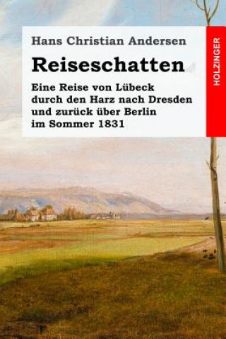 Kniha Reiseschatten: Eine Reise von Lübeck durch den Harz nach Dresden und zurück über Berlin im Sommer 1831 Hans Christian Andersen